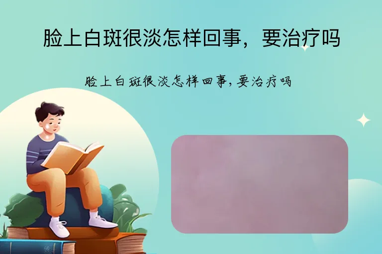 脸上白斑很淡怎样回事，要治疗吗
