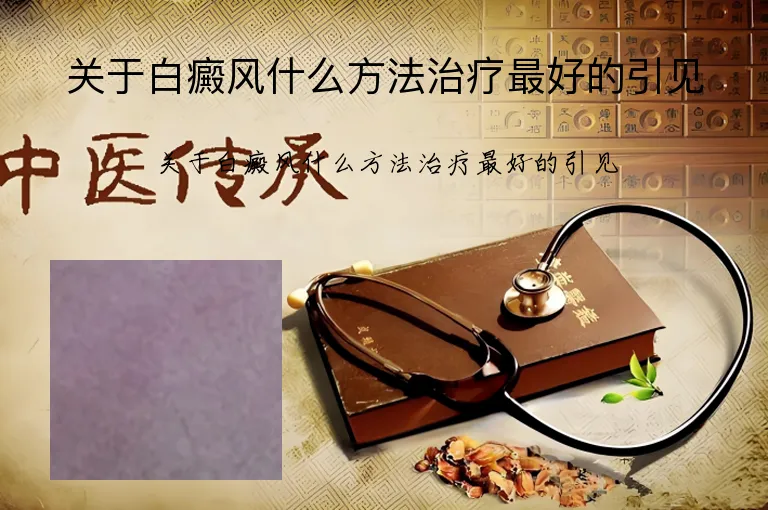 关于白癜风什么方法治疗最好的引见