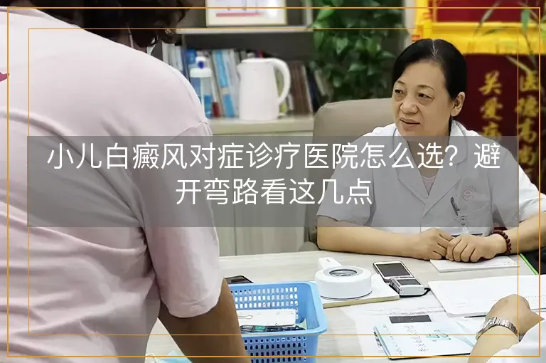 小儿白癜风对症诊疗医院怎么选？避开弯路看这几点
