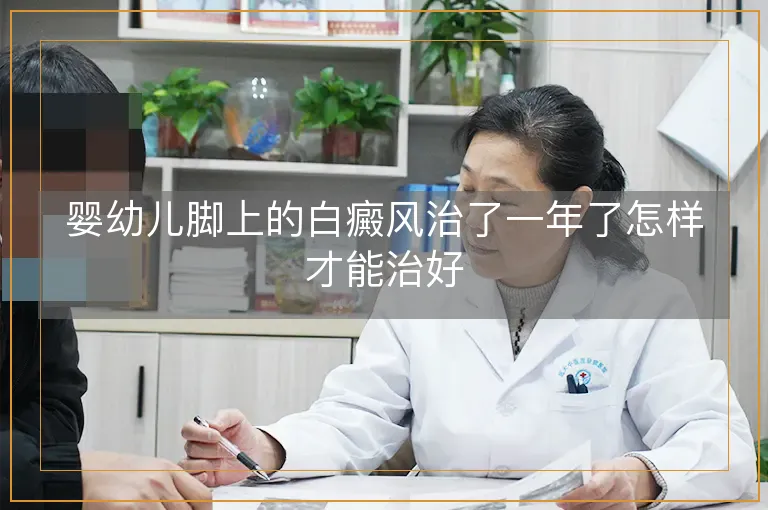 婴幼儿脚上的白癜风治了一年了怎样才能治好