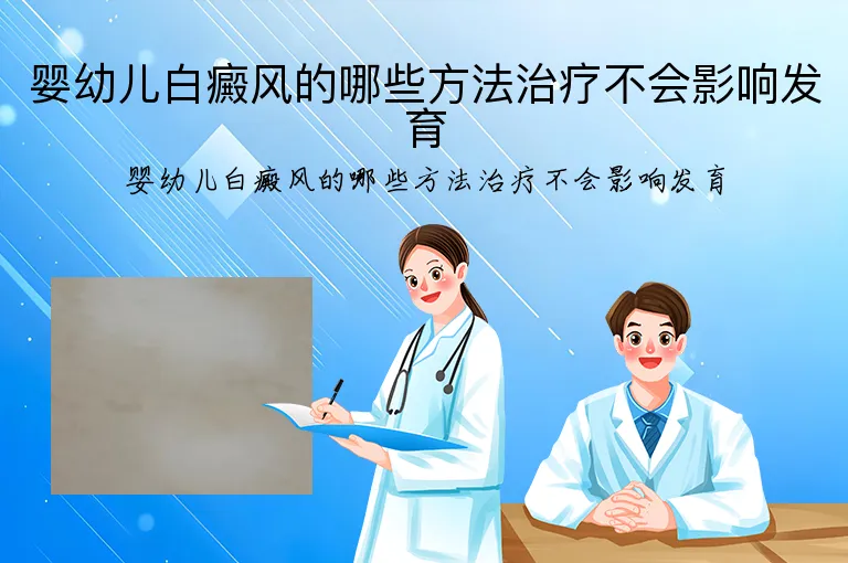 婴幼儿白癜风的哪些方法治疗不会影响发育