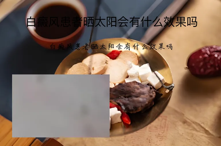 白癜风患者晒太阳会有什么效果吗