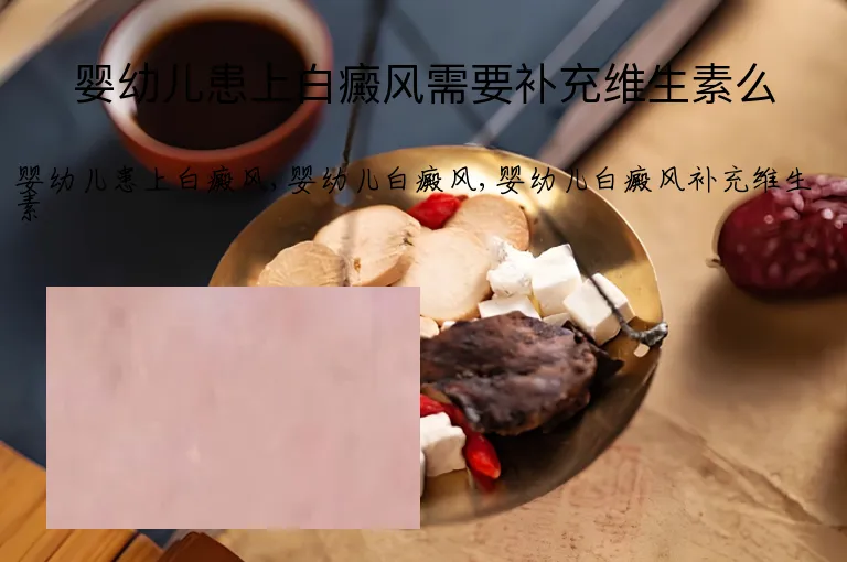 婴幼儿患上白癜风需要补充维生素么