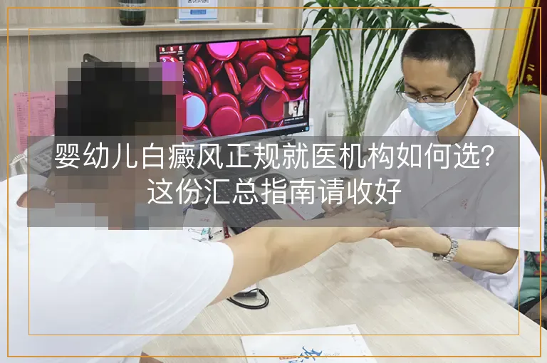 婴幼儿白癜风正规就医机构如何选？这份汇总指南请收好