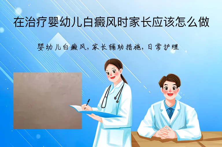 在治疗婴幼儿白癜风时家长应该怎么做