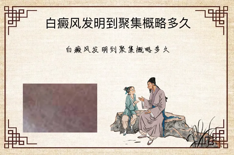 白癜风发明到聚集概略多久