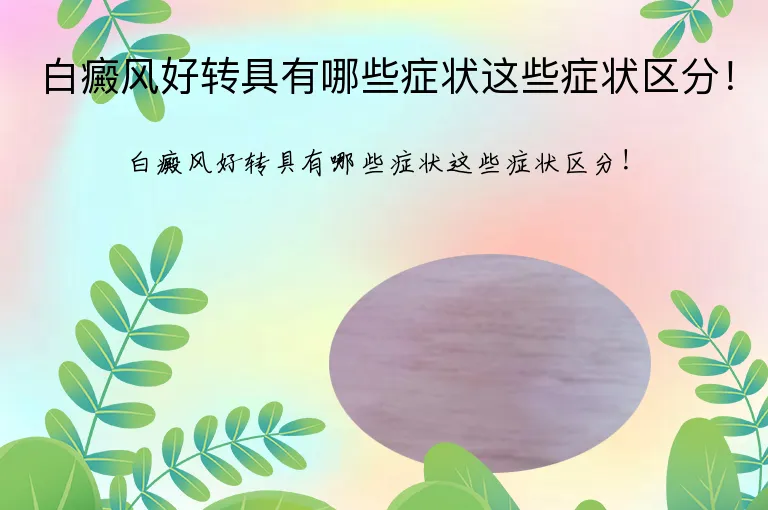白癜风好转具有哪些症状这些症状区分！