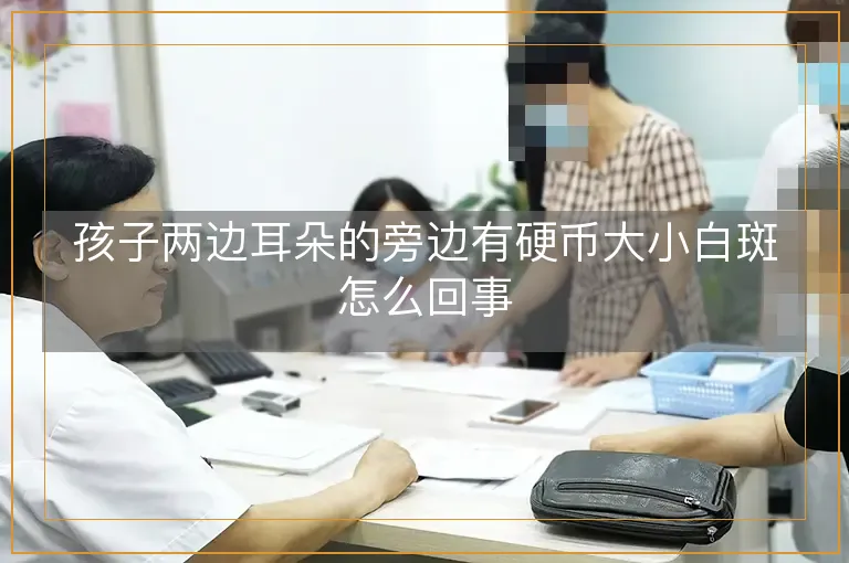 孩子两边耳朵的旁边有硬币大小白斑怎么回事