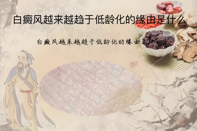 白癜风越来越趋于低龄化的缘由是什么