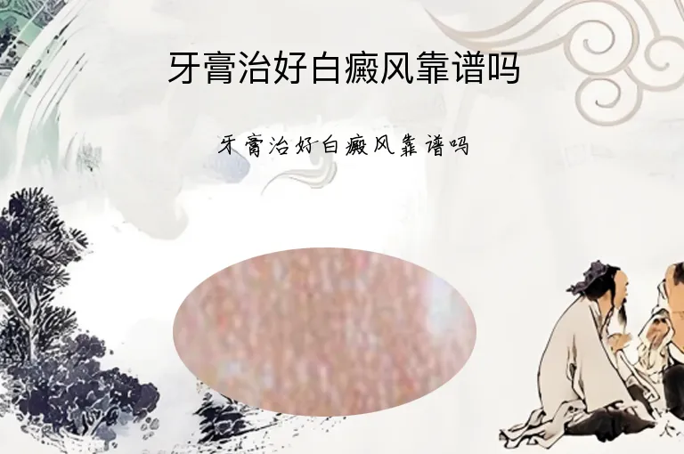 牙膏治好白癜风靠谱吗