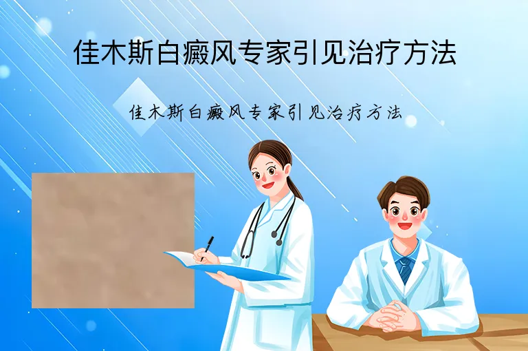 佳木斯白癜风专家引见治疗方法