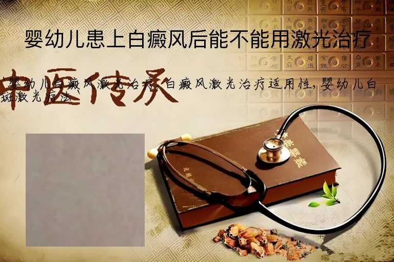 婴幼儿患上白癜风后能不能用激光治疗