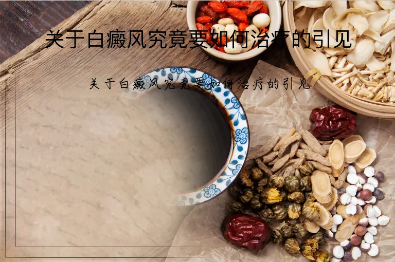 关于白癜风究竟要如何治疗的引见