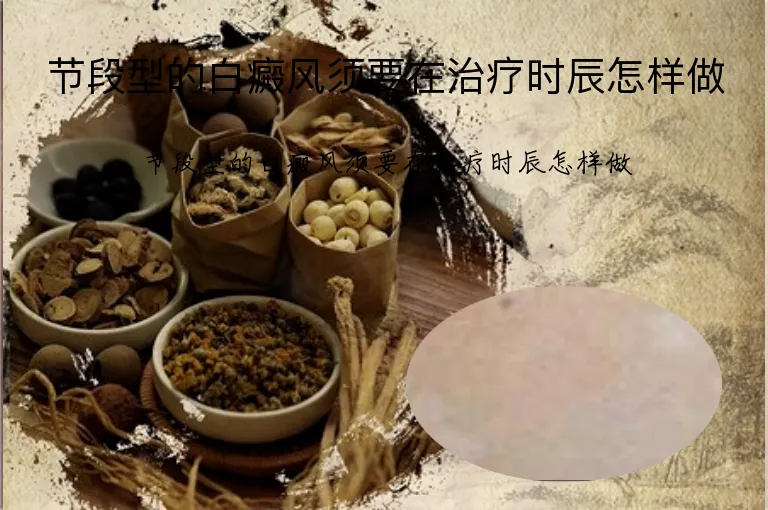 节段型的白癜风须要在治疗时辰怎样做
