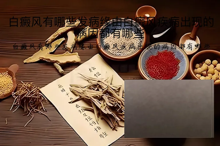 白癜风有哪些发病缘由白癜风疾病出现的病因都有哪些