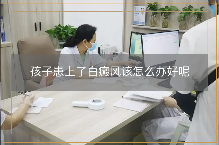 孩子患上了白癜风该怎么办好呢