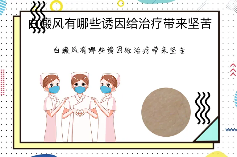 白癜风有哪些诱因给治疗带来坚苦