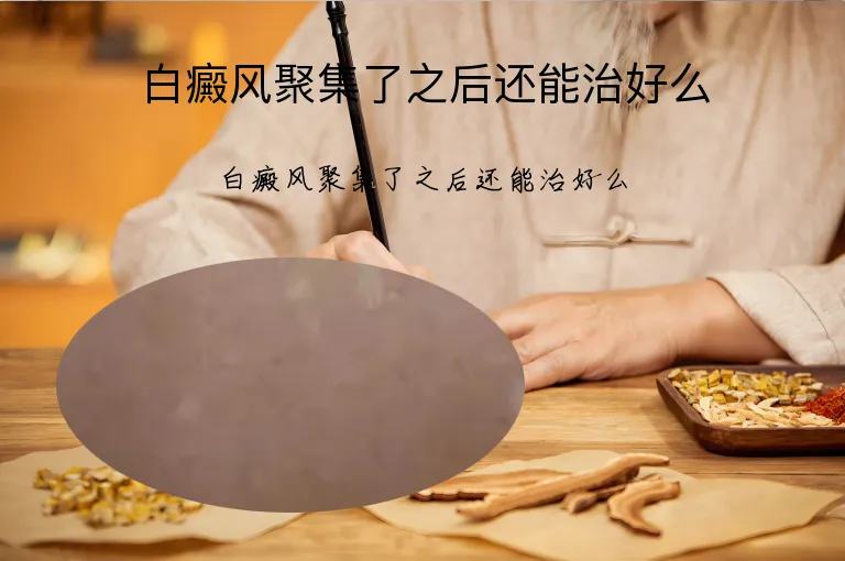 白癜风聚集了之后还能治好么