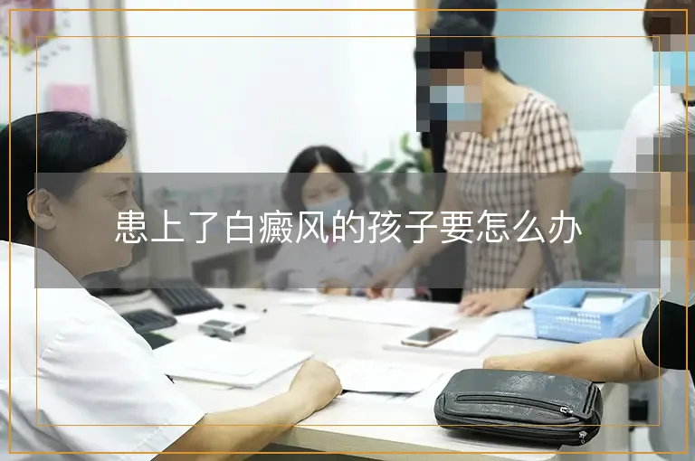 患上了白癜风的孩子要怎么办