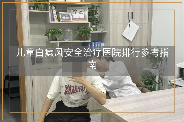 儿童白癜风安全治疗医院排行参考指南