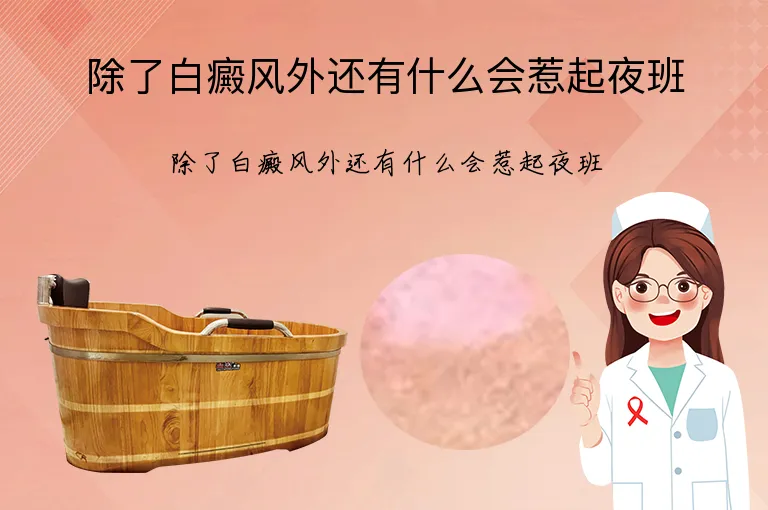 除了白癜风外还有什么会惹起夜班