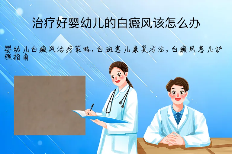 治疗好婴幼儿的白癜风该怎么办