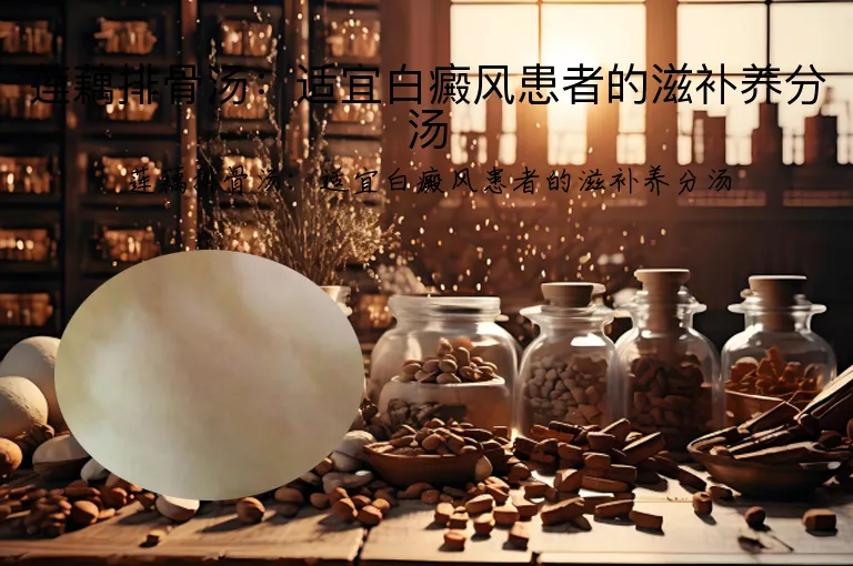 莲藕排骨汤：适宜白癜风患者的滋补养分汤